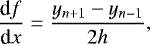 \begin{equation*} \frac{{\textrm{d}}f }{{\textrm{d}}x} = \frac{y_{n&#x002B;1} - y_{n-1}}{2 h} , \end{equation*}