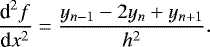 \begin{equation*} \frac{{\textrm{d}}^2 f}{{\textrm{d}}x^2} = \frac{y_{n-1} - 2 y_n &#x002B; y_{n&#x002B;1} }{h^2}. \end{equation*}