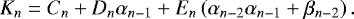 \begin{equation*} K_n = C_n &#x002B; D_n \alpha_{n-1} &#x002B; E_n \left( \alpha_{n-2} \alpha_{n-1} &#x002B; \beta_{n-2} \right). \end{equation*}