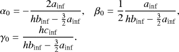 \begin{equation*} \begin{array}{ll} \hspace*{-4pt} \displaystyle \alpha_0 = - \frac{2 a_{\textrm{inf}}}{h b_{\textrm{inf}} - \frac{3}{2} a_{\textrm{inf}}} , & \displaystyle \beta_0 = \frac{1}{2} \frac{a_{\textrm{inf}}}{h b_{\textrm{inf}} - \frac{3}{2} a_{\textrm{inf}}}, \\[0.3cm] \hspace*{-4pt} \displaystyle \gamma_0 = \frac{h c_{\textrm{inf}}}{h b_{\textrm{inf}} - \frac{3}{2} a_{\textrm{inf}}}. \end{array} \end{equation*}