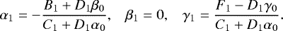 \begin{equation*} \begin{array}{lll} \hspace*{-4pt} \displaystyle \alpha_1 = - \frac{B_1 &#x002B; D_1 \beta_0}{C_1 &#x002B; D_1 \alpha_0}, & \beta_1 = 0, & \displaystyle \gamma_1 = \frac{F_1 - D_1 \gamma_0}{C_1 &#x002B; D_1 \alpha_0}. \end{array} \end{equation*}