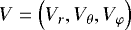 $ {V} = \left( V_r , V_{\theta} , V_{\varphi} \right) $