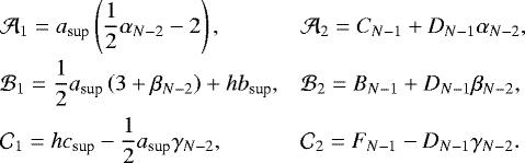 \begin{equation*} \begin{array}{ll} \hspace*{-4pt} \displaystyle \mathcal{A}_1 = a_{\textrm{sup}} \left( \frac{1}{2} \alpha_{N-2} - 2 \right) , & \displaystyle \mathcal{A}_2 = C_{N-1} &#x002B; D_{N-1} \alpha_{N-2}, \\[0.3cm] \hspace*{-4pt} \displaystyle \mathcal{B}_1 = \frac{1}{2} a_{\textrm{sup}} \left( 3 &#x002B; \beta_{N-2} \right) &#x002B; h b_{\textrm{sup}}, & \displaystyle \mathcal{B}_2 = B_{N-1} &#x002B;D_{N-1} \beta_{N-2}, \\[0.3cm] \hspace*{-4pt} \displaystyle \mathcal{C}_1 = h c_{\textrm{sup}} - \frac{1}{2} a_{\textrm{sup}} \gamma_{N-2} , & \displaystyle \mathcal{C}_2 = F_{N-1} - D_{N-1} \gamma_{N-2}. \end{array} \end{equation*}