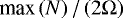 $ \textrm{max} \left( N \right) / \left( 2 {\mathrm{\Omega}} \right) $
