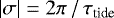 $ \left| \sigma \right| = 2 \pi\, /\, \tau_{\textrm{tide}} $
