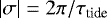 $ \left| \sigma \right| = 2 \pi / \tau_{\textrm{tide}} $