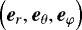 $ \left( \vec{e}_r , \vec{e}_{\theta} , \vec{e}_{\varphi} \right) $