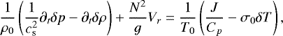 \begin{equation*} \frac{1}{\rho_0} \left( \frac{1}{c_{\textrm{s}}^2} \partial_t \delta p - \partial_t \delta \rho \right) &#x002B; \frac{N^2}{g} V_r = \frac{1}{T_0} \left( \frac{J}{C_p} - \sigma_0 \delta T \right),\end{equation*}