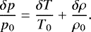 \begin{equation*} \frac{\delta p}{p_0} = \frac{\delta T}{T_0} &#x002B; \frac{\delta \rho}{\rho_0}.\end{equation*}