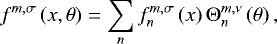 \begin{equation*} f^{m,\sigma} \left( x , \theta \right) = \sum_n f_n^{m,\sigma} \left( x \right) {\mathrm{\Theta}}_n^{m,\nu} \left( \theta \right),\end{equation*}
