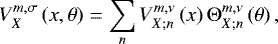 \begin{equation*} V_X^{m,\sigma} \left( x , \theta \right) = \sum_n V_{X ; n}^{m,\nu} \left( x \right) {\mathrm{\Theta}}_{X ; n}^{m,\nu} \left( \theta \right),\vspace*{-4pt} \end{equation*}