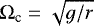 $ {\mathrm{\Omega}}_{\textrm{c}} = \sqrt{g/r} $