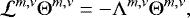 \begin{equation*} \mathcal{L}^{m,\nu} {\mathrm{\Theta}}^{m,\nu} = - {\mathrm{\Lambda}}^{m,\nu} {\mathrm{\Theta}}^{m,\nu},\end{equation*}