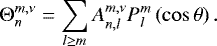 \begin{equation*} {\mathrm{\Theta}}_n^{m,\nu} = \sum_{l \geq m} A_{n,l}^{m,\nu} P_l^m \left( \cos \theta \right).\end{equation*}