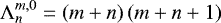 $ {\mathrm{\Lambda}}_n^{m,0} = \left( m &#x002B; n \right) \left( m &#x002B; n &#x002B; 1 \right) $