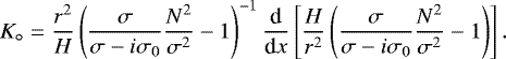 \begin{equation*} K_{\circ} = \frac{r^2}{H} \left( \frac{\sigma}{\sigma - i \sigma_0} \frac{N^2}{\sigma^2} - 1 \right)^{-1} \frac{{\textrm{d}}}{{\textrm{d}}x} \left[ \frac{H}{r^2} \left( \frac{\sigma}{\sigma - i \sigma_0} \frac{N^2}{\sigma^2} - 1 \right) \right]. \vspace*{-5pt} \end{equation*}