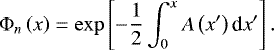 \begin{equation*} {\mathrm{\Phi}}_n \left( x \right) = \exp \left[ - \frac{1}{2} \int_0^x A \left( x&#x0027; \right) \textrm{d} x&#x0027; \right] .\vspace*{-5pt} \end{equation*}
