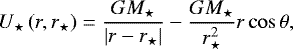 \begin{equation*} U_{\star} \left({r} , {r}_{\star} \right) = \frac{{G} M_{\star}}{\left| {r} - {r}_{\star} \right|} - \frac{{G} M_{\star}}{r_{\star}^2} r \cos \theta, \end{equation*}