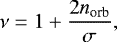 \begin{equation*} \nu = 1 &#x002B; \frac{2 n_{\textrm{orb}}}{\sigma},\end{equation*}