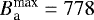 $B_{\textrm{a}}^{\textrm{max}}= 778$
