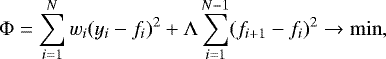 \begin{equation*} \mathrm{\Phi} = \sum_{i=1}^N w_i (y_i - f_i)^2 &#x002B; \mathrm{\Lambda} \sum_{i=1}^{N-1} (f_{i&#x002B;1} - f_{i})^2 \to \mathrm{min},\end{equation*}