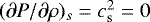 $({\partial P/\partial\rho})_s = c_{\mathrm{s}}^2 = 0$