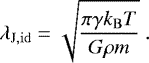 \begin{equation*} \lambda_{\mathrm{J,id}} = \sqrt{\frac{\pi \gamma k_{\mathrm{B}}T}{G\rho m}} \ .\end{equation*}
