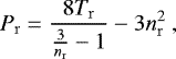 \begin{equation*}P_{\mathrm{r}} = \frac{8T_{\mathrm{r}}}{\frac{3}{n_{\mathrm{r}}}-1} - 3n_{\mathrm{r}}^2 \ , \end{equation*}