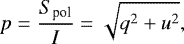 \begin{equation*} p = \frac{S_{\textrm{pol}}}{I}=\sqrt{q^2&#x002B;u^2},\end{equation*}
