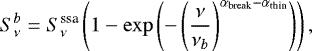 \begin{equation*} S^{b}_{\nu} = S^{\textrm{ssa}}_{\nu} \left(1-\exp\left(-\left(\frac{\nu}{\nu_b}\right)^{\alpha_{\textrm{break}}-\alpha_{\textrm{thin}}}\right)\right) , \end{equation*}