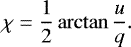 \begin{equation*} \chi = \frac{1}{2} \arctan\frac{u}{q}.\end{equation*}