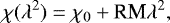 \begin{equation*} \chi (\lambda^2)=\chi_{0}&#x002B;\textrm{RM}\lambda^2,\end{equation*}