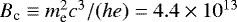 $B_{\textrm{c}}\equiv m_{\textrm{e}}^2 c^3/(he) = 4.4 \times 10^{13}$