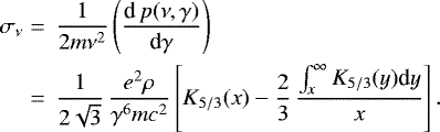 \begin{eqnarray*} \sigma_{\nu} &=&\, \frac{1}{ 2 m \nu^2} \left(\frac{\textrm{d}\,p(\nu, \gamma)}{ \textrm{d}\gamma}\right) \nonumber\\ &=&\, \frac{1}{ 2\sqrt{3}}\, \frac{e^2\rho }{ \gamma^6 mc^2} \left[ K_{5/3}(x) -\frac{2}{ 3} \, \frac{ \int_x^{\infty} K_{5/3}(y) \textrm{d}y }{ x} \right].\end{eqnarray*}