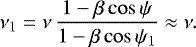 \begin{equation*} \nu_1 = \nu \, \frac{1-\beta \cos\psi }{ 1-\beta\cos\psi_1} \approx \nu .\end{equation*}