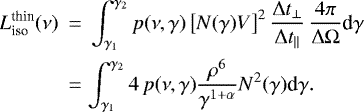 \begin{eqnarray*} L^{\textrm{thin}}_{\textrm{iso}}(\nu)\, &=&\, \int_{\gamma_1}^{\gamma_2} p(\nu,\gamma) \left[N(\gamma) V\right]^2 \frac{\mathrm{\Delta} t_{\mathrm \perp} }{ \mathrm{\Delta} t_{\mathrm \parallel} } \, \frac{4\pi }{ \mathrm{\Delta} \mathrm{\Omega}} \textrm{d}\gamma \nonumber \\ &=& \int_{\gamma_1}^{\gamma_2} 4\, p(\nu,\gamma) \frac{\rho^6}{\gamma^{1&#x002B;\alpha} } N^2(\gamma) \textrm{d}\gamma.\end{eqnarray*}