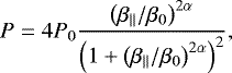 \begin{eqnarray*} P= 4 P_0 {\left(\beta_{\parallel}/\beta_0 \right)^{2\alpha}\over \left( 1 &#x002B; \left( \beta_{\parallel}/\beta_0 \right)^{2\alpha}\right)^2 },\end{eqnarray*}
