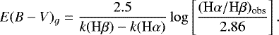 \begin{equation*} E(B-V)_g=\frac{2.5}{k(\textrm{H}\beta)-k(\textrm{H}\alpha)}\log\left[{\frac{(\textrm{H}\alpha/\textrm{H}\beta)_{\textrm{obs}}}{2.86}}\right]. \end{equation*}