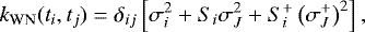 \[ k_{\mathrm{WN}}(t_i, t_j) = \delta_{ij} \left[\sigma^2_i &#x002B; S_i \sigma^2_J &#x002B; S^&#x002B;_i \left(\sigma^&#x002B;_J\right)^2\right], \]