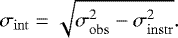 \begin{equation*}\sigma_{\mathrm{int}} = \sqrt{ \sigma_{\mathrm{obs}}^2 - \sigma_{\mathrm{instr}}^2}. \end{equation*}