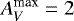 $A^{\textrm{max}}_V=2$