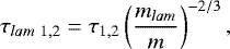 \begin{equation*} \tau_{lam ~1,2}=\tau_{1,2} \left( \frac{m_{lam}}{m} \right ) ^{-2/3},\end{equation*}