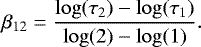\begin{equation*} \beta_{12}=\frac{\log(\tau_{2})-\log(\tau_{1})}{\log(2)-\log(1)}.\end{equation*}