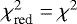 $\chi^2_{\textrm{red}}= \chi^2$