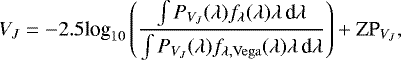 \begin{equation*} V_J = -2.5\textrm{log}_{10}\left(\frac{\int P_{V_J}(\lambda)f_{\lambda}(\lambda)\lambda\,\textrm{d}\lambda} {\int P_{V_J}(\lambda)f_{\lambda{\rm,Vega}}(\lambda)\lambda\,\textrm{d}\lambda}\right) &#x002B; \textrm{ZP}_{V_J},\end{equation*}