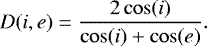 \begin{equation*} D(i,e) = \frac {2\cos(i)}{\cos(i) &#x002B; \cos(e)} .\end{equation*}