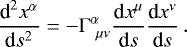 \begin{equation*}\frac{\textrm{d}^2 x^{\alpha}}{\textrm{d}s^2} = -{\mathrm{\Gamma}}^{\alpha}_{\ \mu \nu} \frac{\textrm{d}x^{\mu}}{\textrm{d}s} \frac{\textrm{d}x^{\nu}}{\textrm{d}s}\,. \end{equation*}