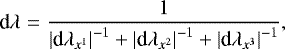 \begin{eqnarray*} \textrm{d}\lambda&=&\frac{1}{{\left| \textrm{d}\lambda_{x^1} \right|^{-1}} &#x002B; {\left| \textrm{d}\lambda_{x^2} \right|^{-1}} &#x002B; {\left| \textrm{d}\lambda_{x^3} \right|^{-1}}},\end{eqnarray*}