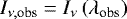 $I_{\nu,\textrm{obs}} = I_{\nu}\left(\lambda_{\textrm{obs}}\right)$