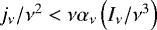 ${j_{\nu}}/{\nu^2}<\nu \alpha_{\nu} \left( {I_{\nu}}/{\nu^3} \right)$